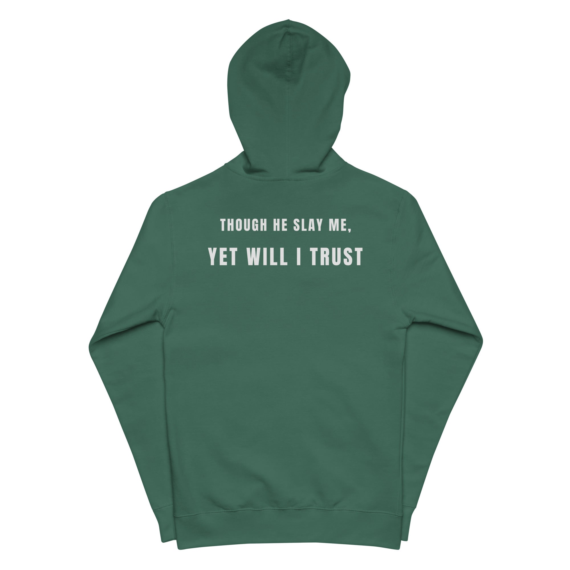 Alpine Green zip-up hoodie flat lay, hood up, back view showing full “Though He Slay Me, Yet Will I Trust” scripture text by MyCreed™